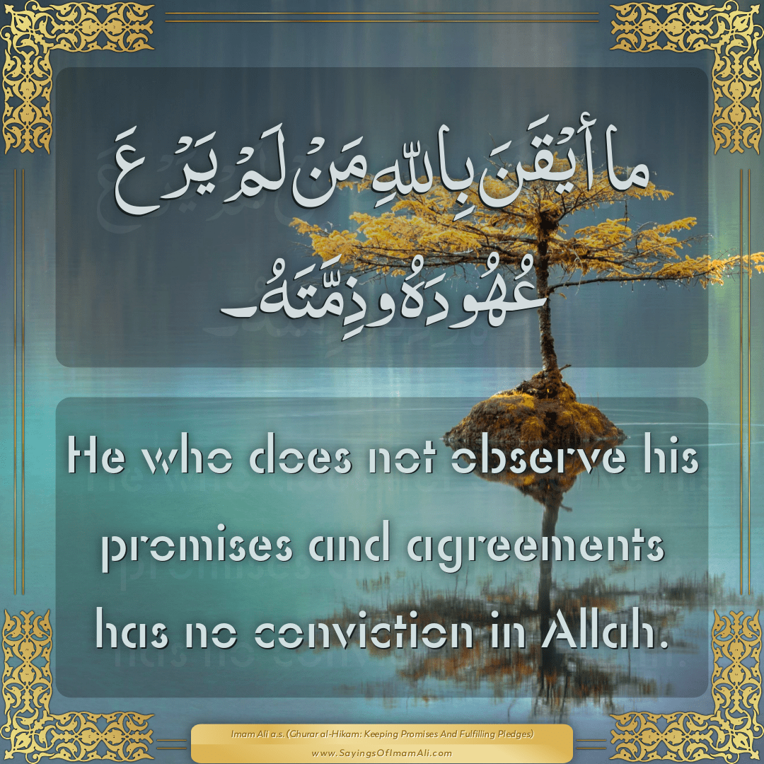 He who does not observe his promises and agreements has no conviction in...
